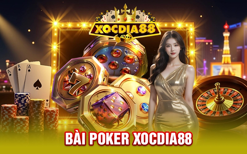 Bài Poker XOCDIA88 - Giải Đáp Từ A - Z Cho Tân Thủ 2025