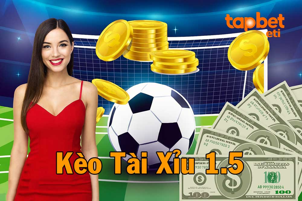 Chi tiết cách chơi kèo tài xỉu 1.5